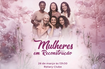 Prefeitura promove encontro “Mulheres em Reconstrução”  em alusão ao mês da mulher