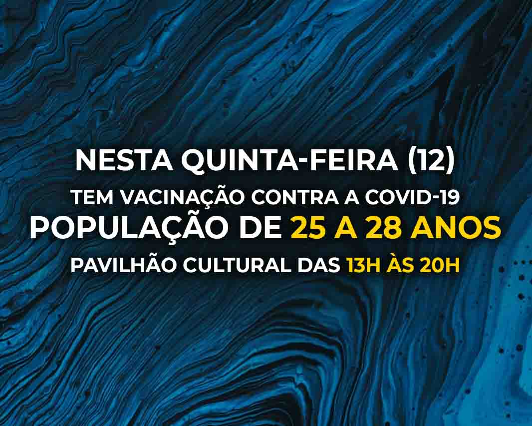 Nesta quinta-feira (12) tem vacinação contra a covid-19 – de 25 a 28 anos.